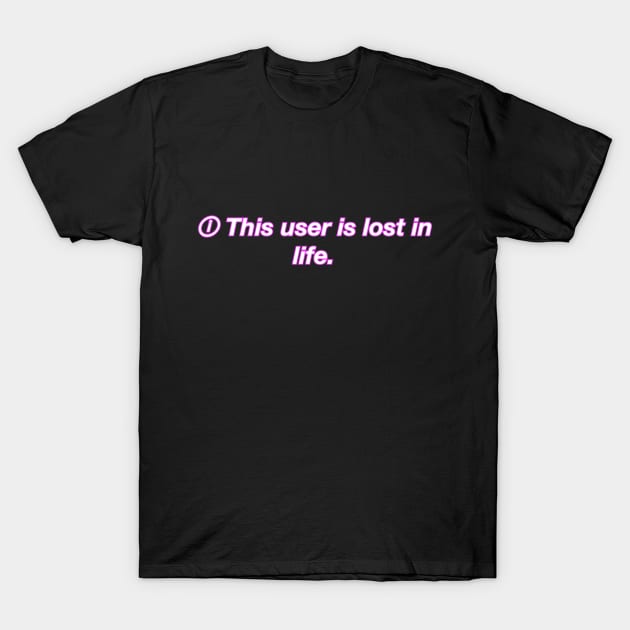 This user is lost in life T-Shirt by shorz